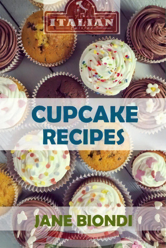 Cupcake Recipes, De Jane Biondi., Vol. 1. Editorial Createspace Independent Publishing Platform, Tapa Blanda En Inglés