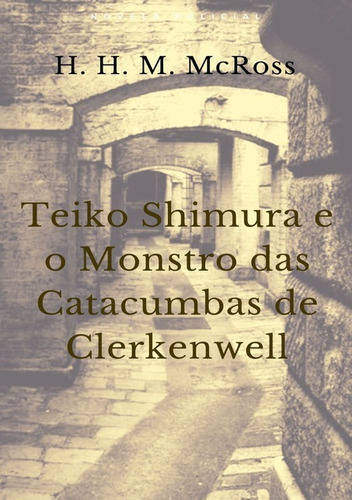 Teiko Shimura E O Monstro Das Catacumbas De Clerkenwell, De H. H. M. Mcross. Série Não Aplicável, Vol. 1. Editora Clube De Autores, Capa Mole, Edição 1 Em Português, 2020