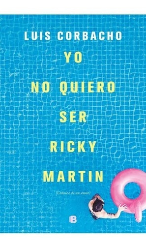 Yo No Quiero Ser Ricky Martin - Corbacho Luis (libro)