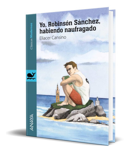 Yo, Robinsón Sánchez, Habiendo Naufragado, De Eliacer Cansino. Editorial Anaya, Tapa Blanda En Español, 2018