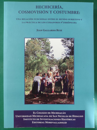 Hechicería, Cosmovisión Y Costumbre. Juan Gallardo. Colmich