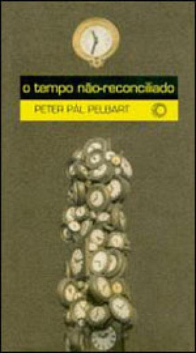 O Tempo Não Reconciliado - Vol. 160, De Pelbart, Peter Pál. Editora Perspectiva, Capa Mole, Edição 1ª Edição - 2007 Em Português