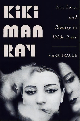 Kiki Man Ray : Art, Love, And Rivalry In 1920s Paris, De Mark Braude. Editorial Ww Norton & Co, Tapa Dura En Inglés