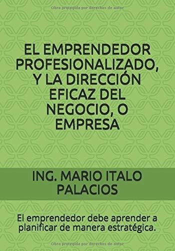 El Emprendedor Profesionalizado, Y La..., de PALACIOS, ING. MARIO IT. Editorial Independently Published en español