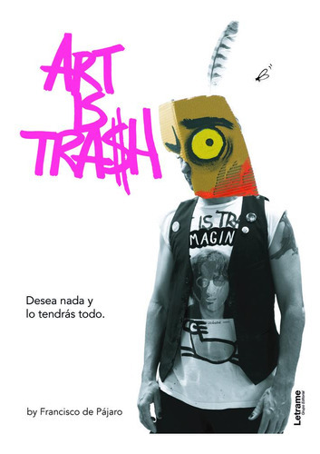 Art Is Trash. Desea Nada Y Lo Tendrãâ¡s Todo., De De Pájaro, Francisco. Editorial Letrame, Tapa Blanda En Español