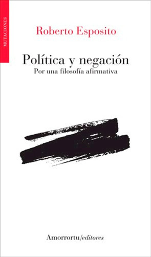 Politica Y Negacion Por Una Filosofia Afirmativa.esposito, R