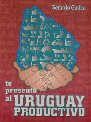 Te Presento Al Uruguay Productivo  - Gadea, Gerardo