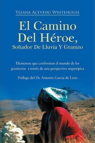 El Camino Del Heroe, Sonador De Lluvia Y Granizo, De Yleana Acevedo Whitehouse. Editorial Trafford Publishing, Tapa Blanda En Español
