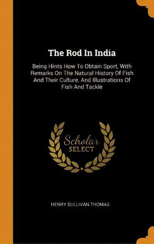 The Rod In India : Being Hints How To Obtain Sport, With Re, De Henry Sullivan Thomas. Editorial Franklin Classics Trade Press En Inglés