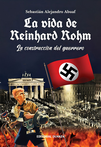 La Vida De Reinhard Rohm: La Construcción Del Guerrero, De Abuaf Sebastián Alejandro. N/a, Vol. Volumen Unico. Editorial Dunken, Tapa Blanda, Edición 1 En Español