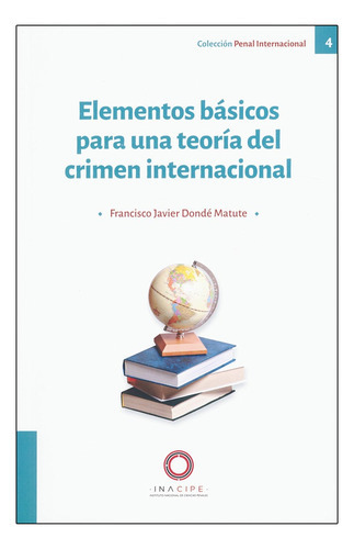 Elementos Básicos Para Una Teoría Del Crimen Internacional, De Dondé Matute, Javier. Editorial Inacipe - Instituto Nacional De Ciencias Penales, Tapa Blanda, Edición 1° Edición En Español, 2023