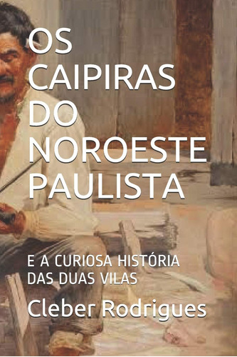 Os Caipiras Do Noroeste Paulista: E A Curiosa História Das D