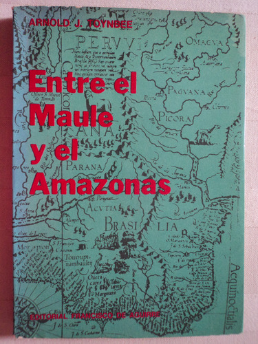 Entre El Maule Y El Amazonas - Arnold J Toynbee, 1968