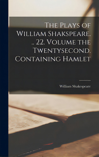 The Plays Of William Shakspeare. .. 22. Volume The Twentysecond. Containing Hamlet, De Shakespeare, William., Vol. 22. Editorial Legare Street Pr, Tapa Dura En Inglés