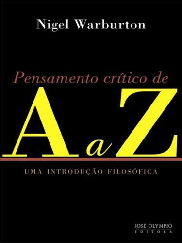 Pensamento Crítico De A A Z, De Warburton, Nigel. Editora Jose Olympio, Capa Mole, Edição 1ª Edição - 2011 Em Português
