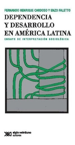 Dependencia Y Desarrollo En America Latina: Ensayo de interpretacion sociologica, de Cardoso, Faletto. Editorial Siglo XXI, tapa blanda, edición 1 en español, 2003