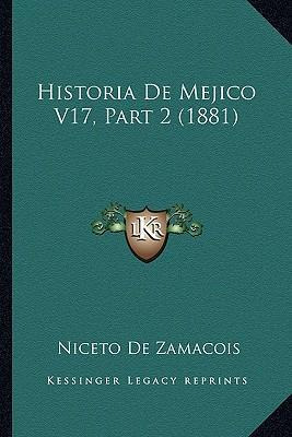 Libro Historia De Mejico V17, Part 2 (1881) - Niceto De Z...