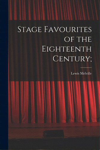 Stage Favourites Of The Eighteenth Century;, De Melville, Lewis 1874-1932. Editorial Legare Street Pr, Tapa Blanda En Inglés