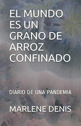 El Mundo Es Un Grano De Arroz Confinado: Diario De Una Pande