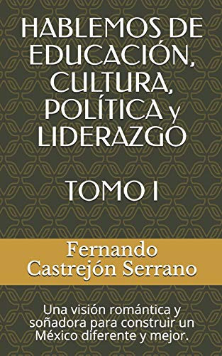 Hablemos De Educacion, Cultura, Politica Y Liderazgo Tomo I