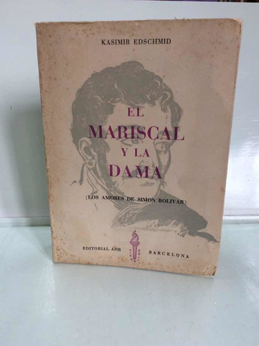 El Mariscal Y La Dama - Kasimir Edschmid - Bolívar - Amor