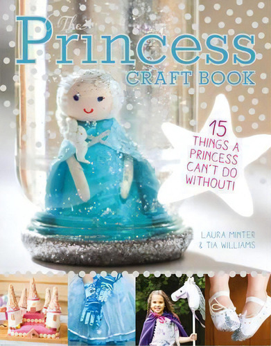 Princess Craft Book: 15 Things A Princess Can't Do Without, De Laura Minter. Editorial Guild Of Master Craftsman Publications Ltd, Tapa Blanda En Inglés