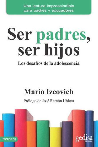 Ser padres, ser hijos: Los desafíos de la adolescencia, de Izcovich, Mario. Serie Parenting Editorial Gedisa en español, 2017