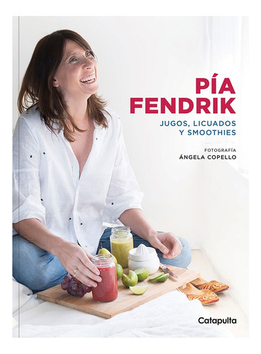 Pia Fendrik: Jugos, Licuados Y Smoothies