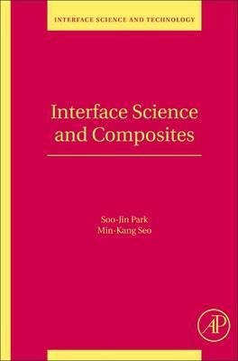Interface Science And Composites: Volume 18 - Soo-jin Park