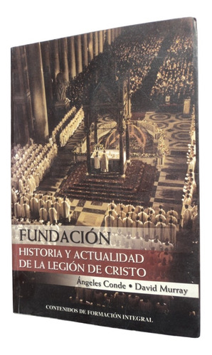 Fundación. Historia Y Actualidad De La Legión De Cristo