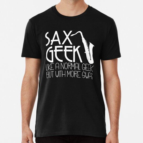 Remera Sax Geek Como Un Geek Normal Pero Con Más Swag Algodo