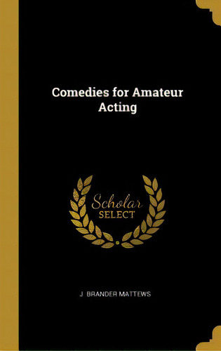 Comedies For Amateur Acting, De Mattews, J. Brander. Editorial Wentworth Pr, Tapa Dura En Inglés