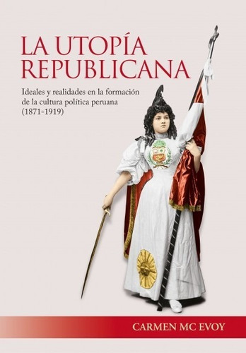 La Utopía Republicana, De Carmen Mcevoy. Fondo Editorial De La Pontificia Universidad Católica Del Perú, Tapa Blanda En Español, 2017