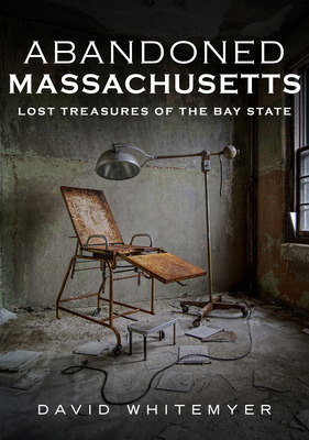 Libro Abandoned Massachusetts: Lost Treasures Of The Bay ...