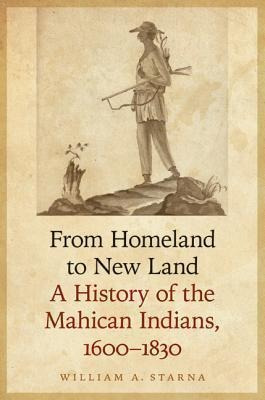 From Homeland To New Land : A History Of The Mahican Indi...