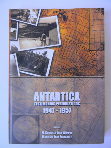 Antartica Testimonios Periodísticos 1947-57 M. León M. Jara