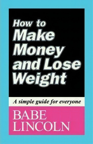 How To Make Money And Lose Weight, De Babe Lincoln. Editorial Extremeink Books, Tapa Blanda En Inglés