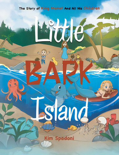 Little Bark Island: The Story Of King Monet And All His Children, De Spadoni, Kim. Editorial Xlibris Us, Tapa Blanda En Inglés