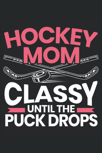 Libro: Hockey Mom Classy Until The Puck Drops: Taccuino Dell