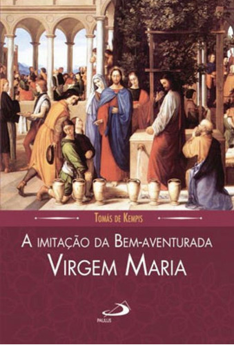 A IMITAÇÃO DA BEM-AVENTURADA VIRGEM MARIA, de Kempis, Tomás de. Editora Paulus, capa mole em português