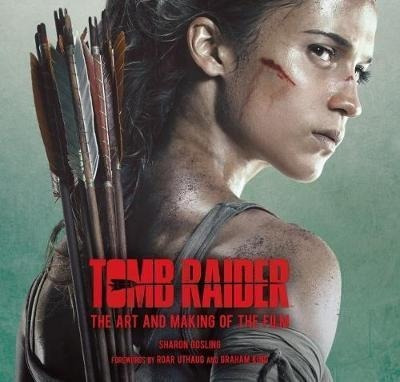 Tomb Raider: The Art And Making Of The Film - Sharon Go&-.