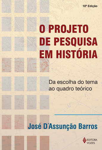 Projeto de pesquisa em história: Da escolha do tema ao quadro teórico, de Barros, José D. Editora Vozes Ltda., capa mole em português, 2014