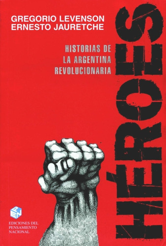 Héroes Historias De La Argentina Revolucionaria, De Jauretche, Levenson. Editorial Ediciones Del Pensamiento Nacional, Edición 1 En Español