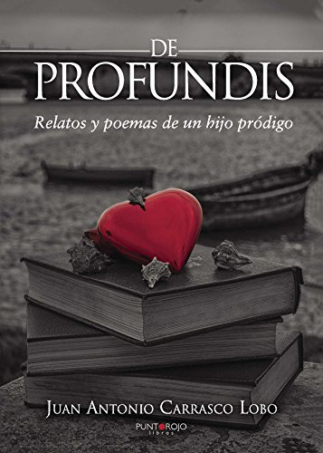 De Profundis: Relatos Y Poemas De Un Hijo Prodigo