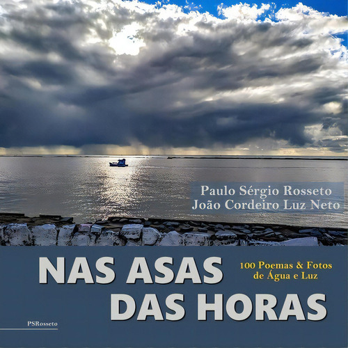 Nas Asas Das Horas: 100 Poemas & Fotos De Água E Luz, De Paulo S Rosseto E João Cordeiro L Neto. Série Não Aplicável, Vol. 1. Editora Clube De Autores, Capa Mole, Edição 1 Em Português, 2020