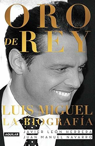 Libro : Oro De Rey. Luis Miguel, La Biografia / Kings Gold.