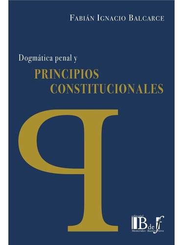 Dogmatica Penal Y Principios Constitucionales - Balcarce, Fa