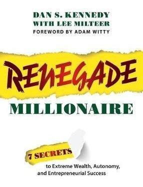 Renegade Millionaire : 7 Secrets To Extreme Wealth, Auton...