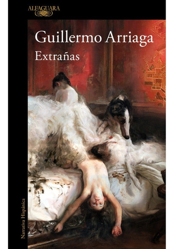 Extrañas, de Guillermo Arriaga., vol. 0.0. Editorial Alfaguara, tapa blanda, edición 1.0 en español, 2023
