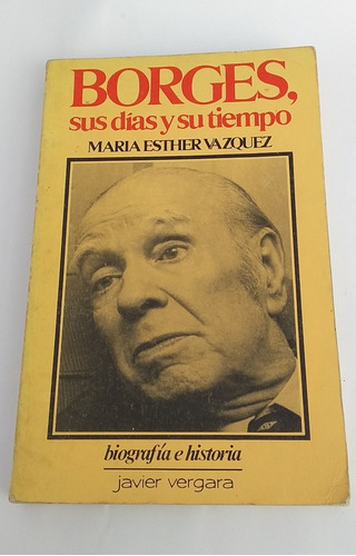 Borges, Sus Dias Y Su Tiempo - M. E. Vázquez. Caballito